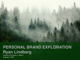 PERSONAL BRAND EXPLORATION
Ryan Lindberg
Project & Portfolio I: Week 1
August 2, 2023
 