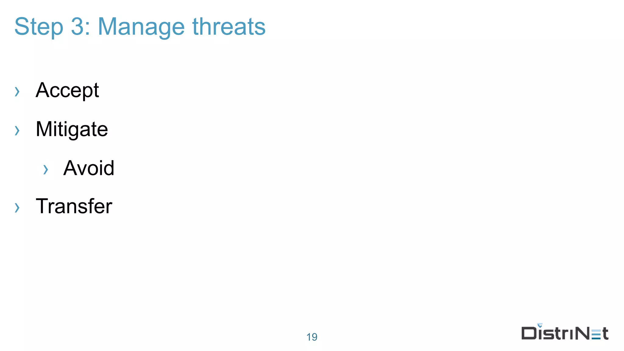 Step 3: Manage threats
› Accept
› Mitigate
› Avoid
› Transfer
19
 