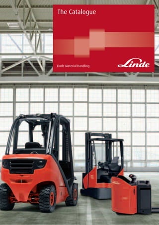 Linde Material Handling
The Catalogue
Linde Material Handling GmbH, Postfach 10 0136, 63701 Aschaffenburg, Germany
Phone +49.60 21.99-0, Fax +49.60 21.99-15 70, www.linde-mh.com, info@linde-mh.de
With annual sales exceeding 80,000 forklift and warehouse trucks, Linde ranks among the world‘s leading manufacturers.
This position has been justly earned. Linde trucks excel not only with their recognized innovative technology but especially
their low energy and operating costs, which can be as much as 40% less than competitors.
High quality in production is matched by the standard of the services we provide. With our comprehensive network of local
sales partners, we are at your call around the clock and around the world.
Your local Linde partner offers you a complete single-source package. From qualiﬁed pre-sales consulting through the sale
to after-sales service; including ﬁnance packages matched to your business requirements. Leasing, rental or hire purchase.
Flexibility is maintained in your operational and decision-making processes.
PrintedinGermany·004·e·5·0508·Ind.A·Cd
LindeMaterialHandlingTheCatalogue
 