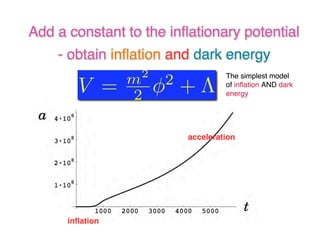 Add a constant to the inflflationary potential 
- obtain inflflation and dark energy 
inflation 
The simplest model 
of inflflation AND dark 
energy 
acceleration 
 