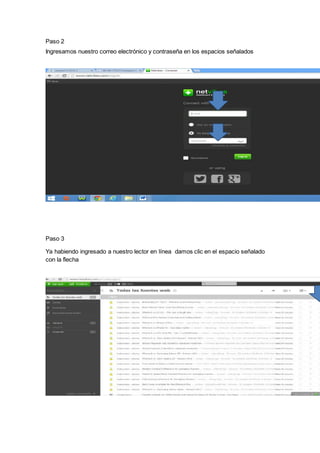 Paso 2
Ingresamos nuestro correo electrónico y contraseña en los espacios señalados
Paso 3
Ya habiendo ingresado a nuestro lector en línea damos clic en el espacio señalado
con la flecha
 