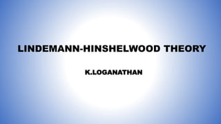LINDEMANN-HINSHELWOOD THEORY
K.LOGANATHAN
 