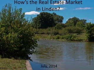 How’s the Real Estate Market
in Linden?
July, 2014
 