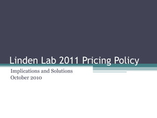 Linden Lab 2011 Pricing Policy Implications and Solutions October 2010 