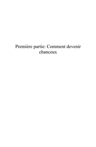 Première partie: Comment devenir
chanceux
 