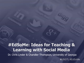 #USGTL #EdSoMe
#EdSoMe: Ideas for Teaching &
Learning with Social Media
Dr. Chris Linder & Chandler Thompson, University of Georgia
 