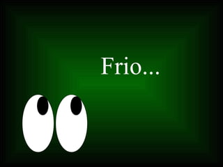 Frio...
 