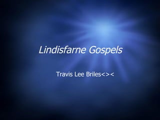 Lindisfarne Gospels Travis Lee Briles<>< 