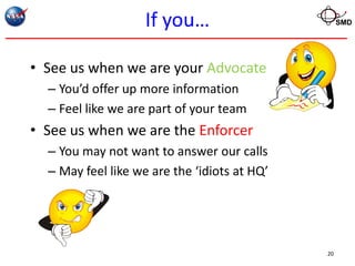 If you…                        SMD




• See us when we are your Advocate
  – You’d offer up more information
  – Feel like we are part of your team
• See us when we are the Enforcer
  – You may not want to answer our calls
  – May feel like we are the ‘idiots at HQ’




                                              20
 