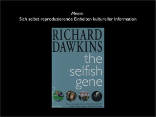 Meme:   Sich selbst reproduzierende Einheiten kultureller Information 