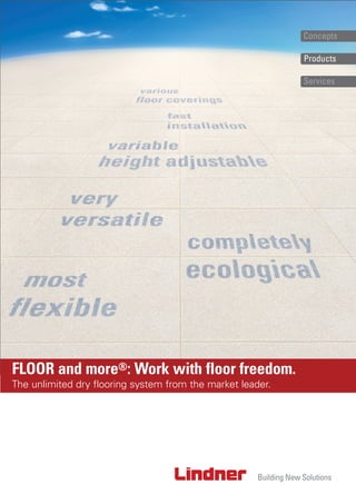 Concepts

                                                            Products

                                                            Services




FLOOR and more®: Work with floor freedom.
The unlimited dry flooring system from the market leader.
 