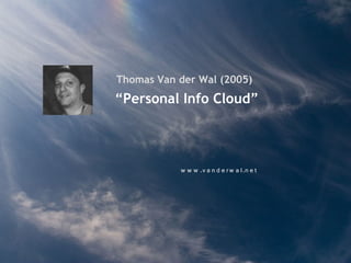 Thomas Van der Wal (2005)
“Personal Info Cloud”



           w w w .v a n d e r w a l.n e t
 