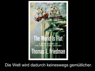 Die Welt wird dadurch keineswegs gemütlicher.
 