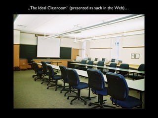 „ The Ideal Classroom“ (presented as such in the Web)… 