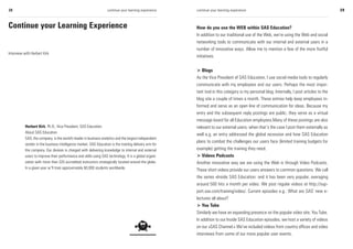 28                                                                 continue your learning experience    continue your learning experience                                                    29



Continue your Learning Experience                                                                       How do you use the WEB within SAS Education?
                                                                                                        In addition to our traditional use of the Web, we’re using the Web and social
                                                                                                        networking tools to communicate with our internal and external users in a
                                                                                                        number of innovative ways. Allow me to mention a few of the more fruitful
Interview with Herbert Kirk
                                                                                                        initiatives.


                                                                                                        > Blogs
                                                                                                        As the Vice President of SAS Education, I use social media tools to regularly
                                                                                                        communicate with my employees and our users. Perhaps the most impor-
                                                                                                        tant tool in this category is my personal blog. Internally, I post articles to the
                                                                                                        blog site a couple of times a month. These entries help keep employees in-
                                                                                                        formed and serve as an open line of communication for ideas. Because my
                                                                                                        entry and the subsequent reply postings are public, they serve as a virtual
                                                                                                        message board for all Education employees.Many of these postings are also
           Herbert Kirk, Ph.D., Vice President, SAS Education                                           relevant to our external users; when that’s the case I post them externally as
           About SAS Education
                                                                                                        well e.g. an entry addressed the global recession and how SAS Education
           SAS, the company, is the world's leader in business analytics and the largest independent
                                                                                                        plans to combat the challenges our users face (limited training budgets for
           vendor in the business intelligence market. SAS Education is the training delivery arm for
           the company. Our division is charged with delivering knowledge to internal and external      example) getting the training they need.
           users to improve their performance and skills using SAS technology. It is a global organi-   > Videos Podcasts
           zation with more than 320 accredited instructors strategically located around the globe.     Another innovative way we are using the Web is through Video Podcasts.
           In a given year w’'ll train approximately 60,000 students worldwide.
                                                                                                        These short videos provide our users answers to common questions. We call
                                                                                                        the series »Inside SAS Education: and it has been very popular, averaging
                                                                                                        around 500 hits a month per video. We post regular videos at http://sup-
                                                                                                        port.sas.com/training/video/. Current episodes e.g.: What are SAS’ new e-
                                                                                                        lectures all about?
                                                                                                        > You Tube
                                                                                                        Similarly we have an expanding presence on the popular video site, You Tube.
                                                                                                        In addition to our Inside SAS Education episodes, we host a variety of videos
                                                                                                        on our »SAS Channel.« We’ve included videos from country offices and video
                                                                                                        interviews from some of our more popular user events.
 