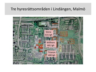 Tre hyresrättsområden i Lindängen, Malmö
Stena
631 lgh
Willhem
681 lgh
Trianon
400 lgh
 