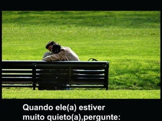 Quando ele(a) estiver muito quieto(a),pergunte:  Em que você está pensando? 