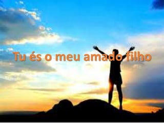 Tu és o meu amado filho
 
