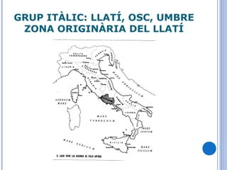 GRUP ITÀLIC: LLATÍ, OSC, UMBRE
ZONA ORIGINÀRIA DEL LLATÍ
 