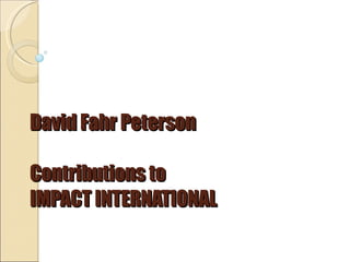 David Fahr Peterson Contributions to  IMPACT INTERNATIONAL 
