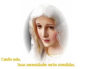 Confie nela.  Suas necessidades serão atendidas. 