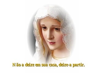 Não a deixe em sua casa, deixe-a partir.   