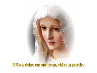 Não a deixe em sua casa, deixe-a partir.   