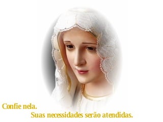 Confie nela.  Suas necessidades serão atendidas. 