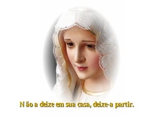 Não a deixe em sua casa, deixe-a partir.   