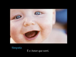 Simpatia
É o Amor que sorri.
 
