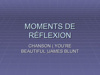 MOMENTS DE RÉFLEXION CHANSON ( YOU’RE BEAUTIFUL )JAMES BLUNT 