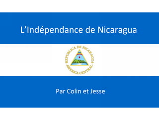 L’Indépendance de Nicaragua
Par Colin et Jesse
 
