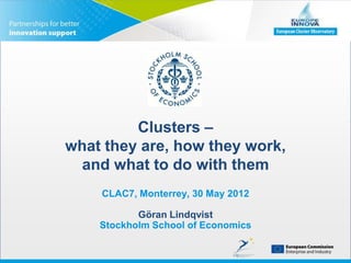 Clusters –
what they are, how they work,
  and what to do with them
    CLAC7, Monterrey, 30 May 2012

           Göran Lindqvist
    Stockholm School of Economics
 