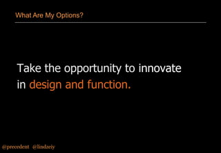 What Are My Options?

Take the opportunity to innovate
in design and function.

@precedent#@lindzeiy

 