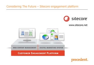 Considering The Future – Sitecore engagement platform

www.sitecore.net

 