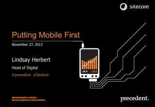 Putting Mobile First
November 27, 2013

Lindsay Herbert
Head of Digital
@precedent#@lindzeiy

 