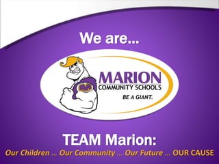 We are…
TEAM Marion:
Our Children … Our Community … Our Future … OUR CAUSE
 