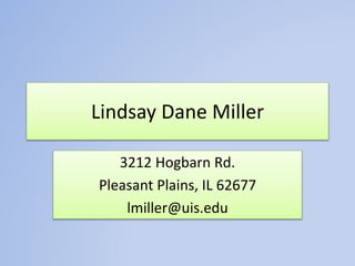 Lindsay Dane Miller
3212 Hogbarn Rd.
Pleasant Plains, IL 62677
lmiller@uis.edu
 