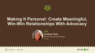 Making It Personal: Create Meaningful,
Win-Win Relationships With Advocacy
@influitive | #advocamp
Lindsay Faria
Senior Partner Marketing Manager
Intronis
 