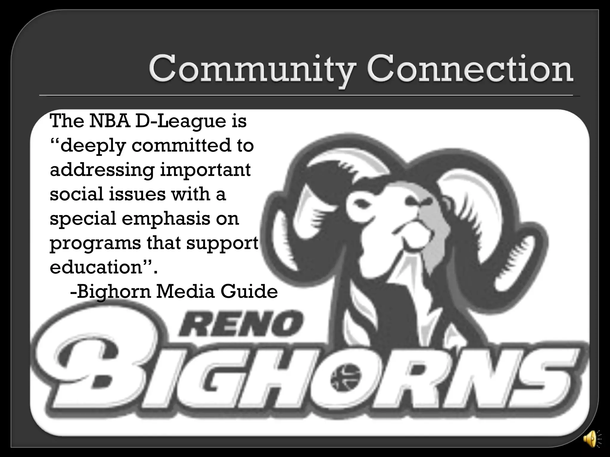 The NBA D-League is
“deeply committed to
addressing important
social issues with a
special emphasis on
programs that support
education”.
  -Bighorn Media Guide
 
