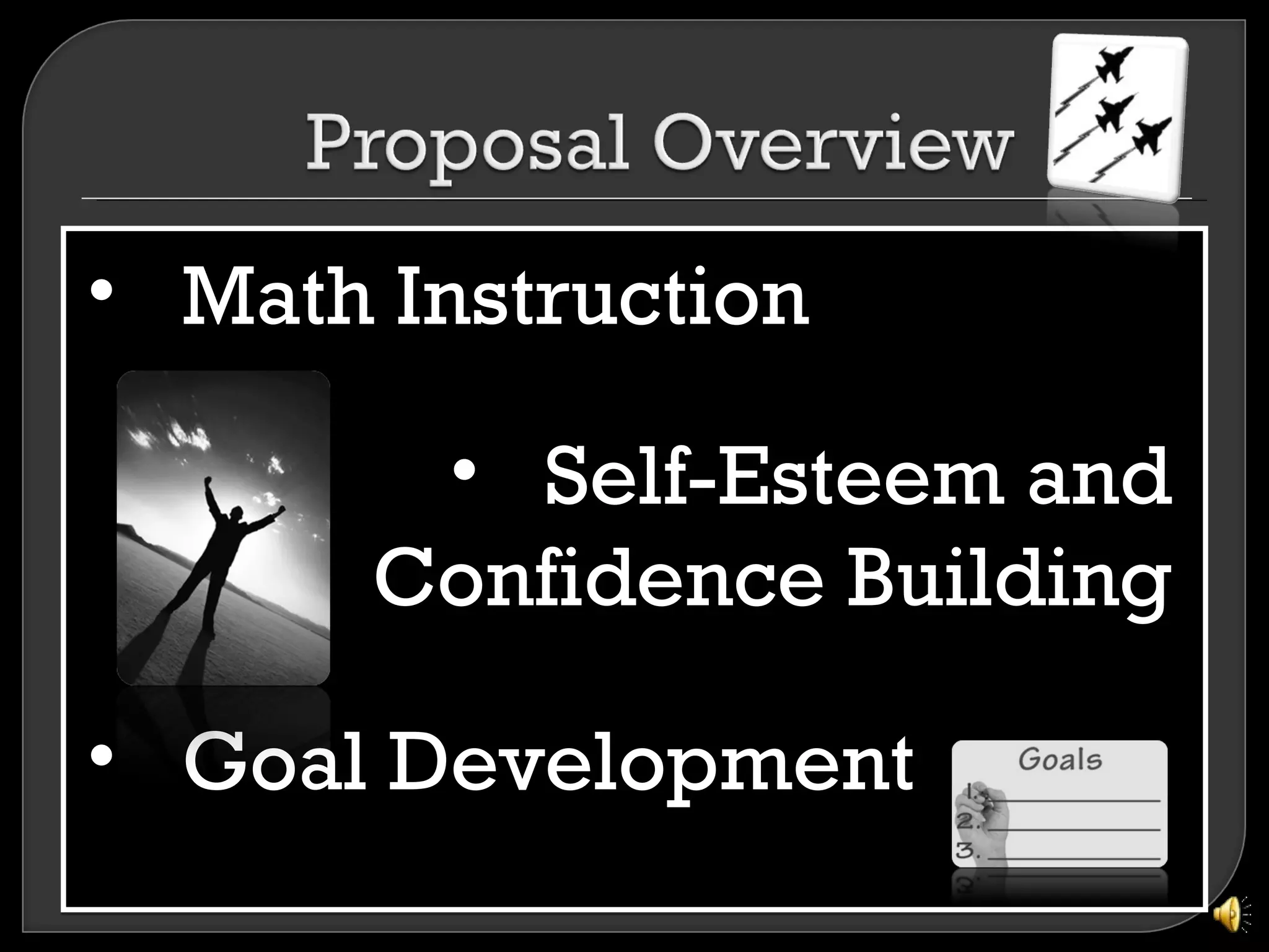 • Math Instruction

        • Self-Esteem and
       Confidence Building

• Goal Development
 