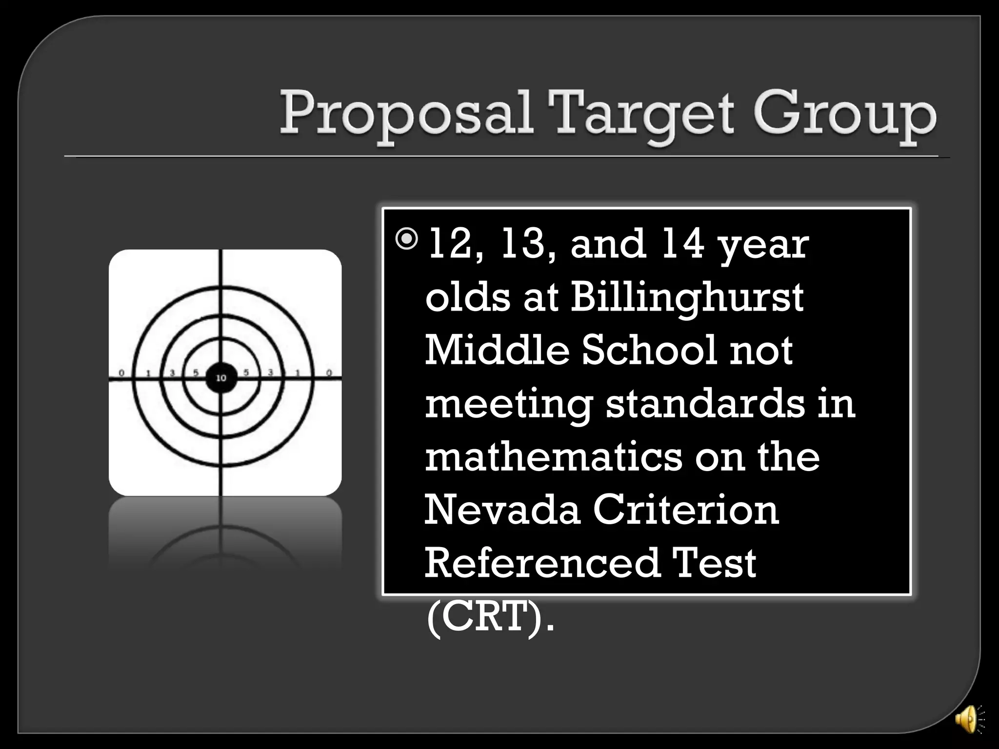  12,
    13, and 14 year
 olds at Billinghurst
 Middle School not
 meeting standards in
 mathematics on the
 Nevada Criterion
 Referenced Test
 (CRT).
 