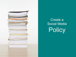 Create a Social Media  Policy 