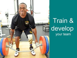 Train & develop  your team 