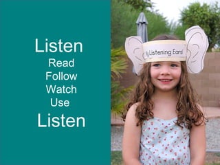 Listen  Read Follow Watch Use  Listen 