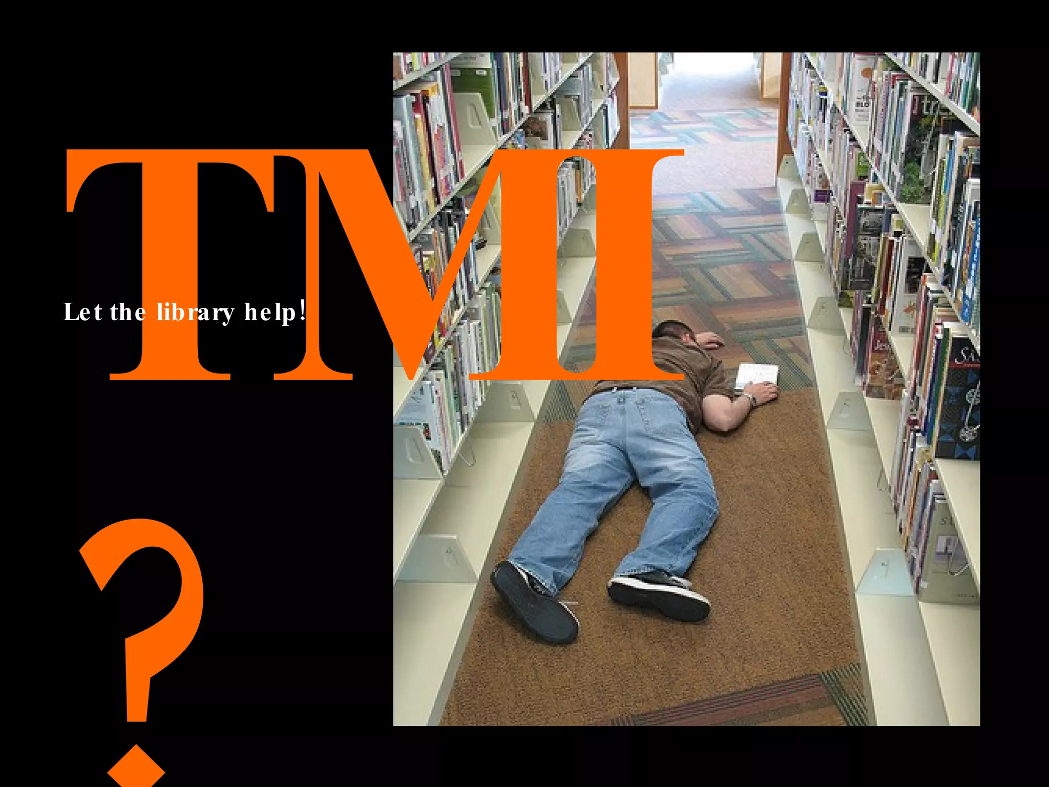 TMI ? Let the library help!