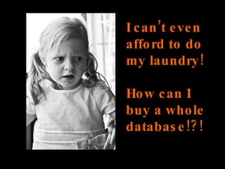 I can’t even afford to do my laundry! How can I buy a whole database!?!