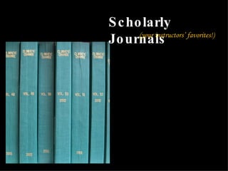 Scholarly Journals (your instructors’ favorites!)