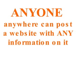 ANYONE anywhere can post a website with ANY information on it