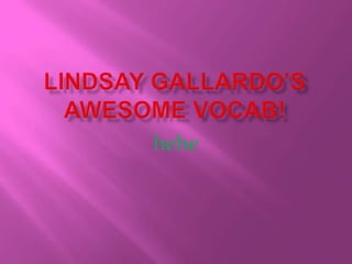 LindsayGallardo’sAwesome Vocab! hehe 